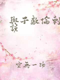 与子敌伦刺激小说