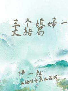 三个媳妇一锅烩大结局