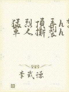 猛烈顶弄h禁欲军人撕裂h