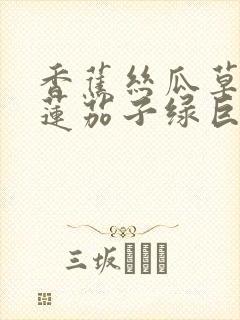 香蕉丝瓜草莓榴莲茄子绿巨人免费