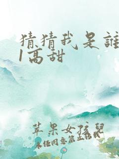 猜猜我是谁1v1高甜