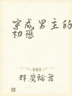 穿成男主的绿茶初恋