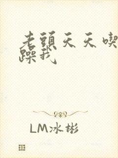 老头天天吃我奶躁我