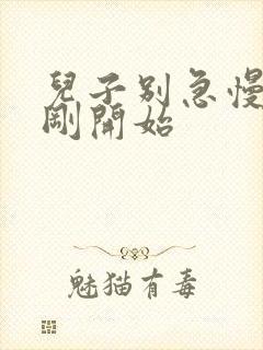 儿子别急慢慢来刚开始