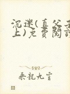 沉迷(真父子年上)免费阅读