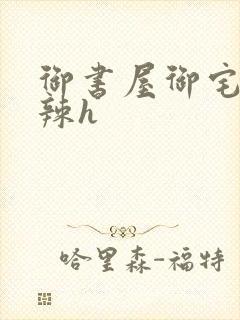 御书屋御宅屋高辣h