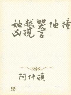 她越哭他撞得越凶现言