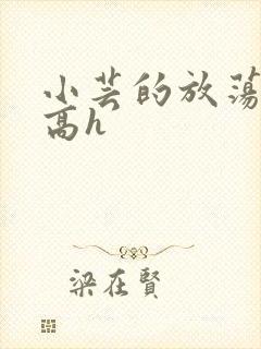 小芸的放荡日记高h