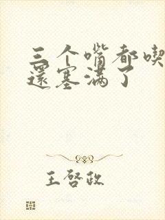 三个嘴都吃满了还塞满了