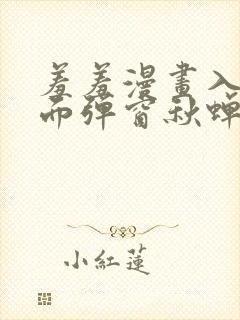 羞羞漫画入口页面弹窗秋蝉破解