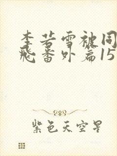 李若雪被同学王飞番外篇15