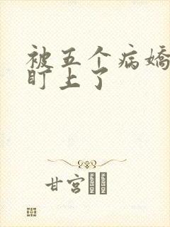 被五个病娇大佬盯上了