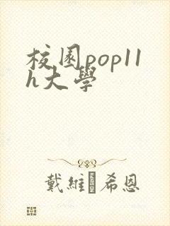 校园pop11h大学