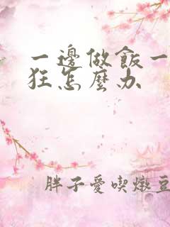 一边做饭一边躁狂怎么办