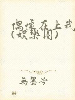 偶像在上我在下(娱乐圈)