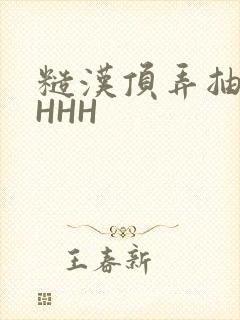 糙汉顶弄抽插HHHH