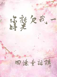 你亏欠我一段小时光