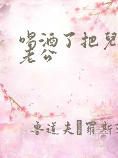 喝酒了把儿子当老公