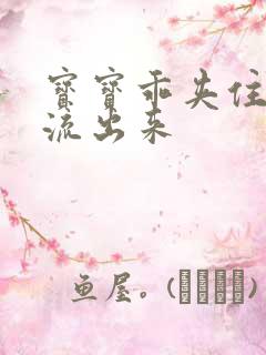 宝宝乖夹住不要流出来