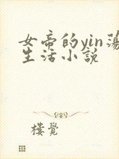 女帝的yin荡生活小说