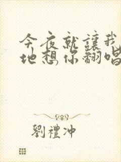 今夜就让我狠狠地想你翻唱版本