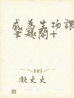 成为生物课教具笔趣阁+