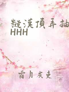 糙汉顶弄抽插HHHH