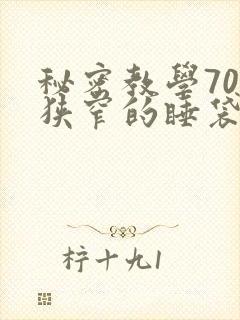 秘密教学70话狭窄的睡袋