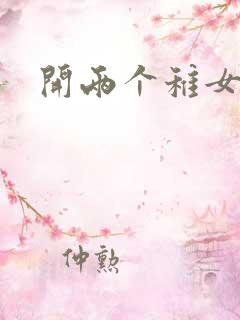 开两个稚女的包