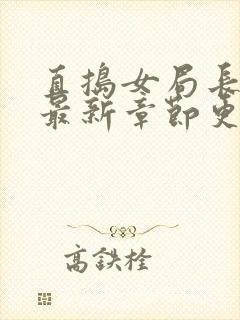 直捣女局长黄龙最新章节更新时间