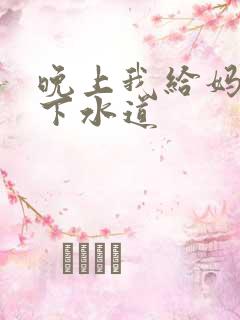 晚上我给妈妈通下水道