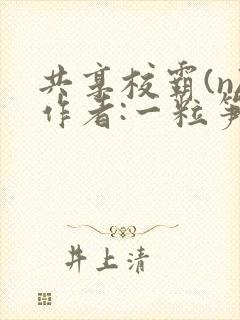 共享校霸(n)作者:一粒笋免费阅读