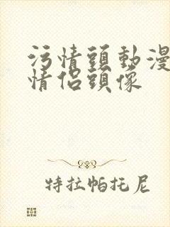 污情头动漫按胸情侣头像