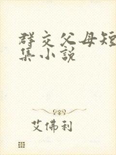 群交父母短篇合集小说