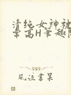 清纯女神被脔日常高H笔趣阁