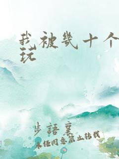 我被几十个老头玩