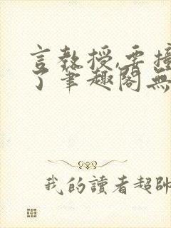 言教授,要撞坏了笔趣阁无