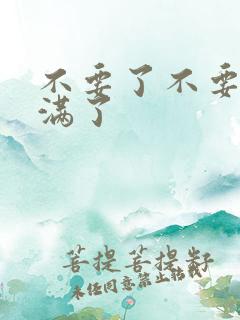 不要了不要了太满了