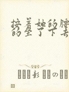 按着她的腰死死的坐了下去