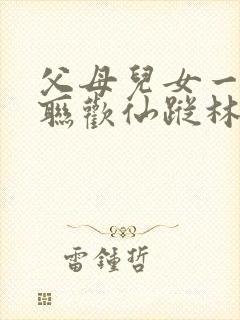 父母儿女一家大联欢仙踪林