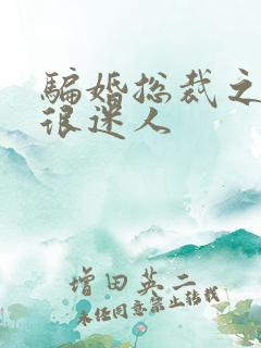 骗婚总裁之老婆很迷人