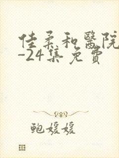 佳柔和医院长1-24集免费