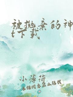 被抛弃的神txt下载