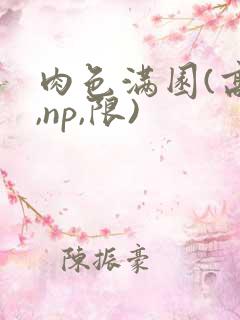 肉色满园(高h,np,限)