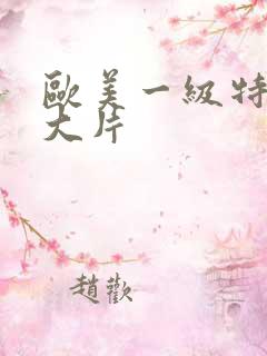 欧美一级特黄a大片