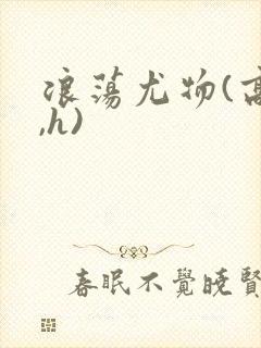 浪荡尤物(高干,h)