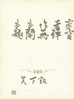 炎炎作者霁晚笔趣阁无弹窗