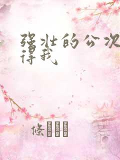 强壮的公次次弄得我