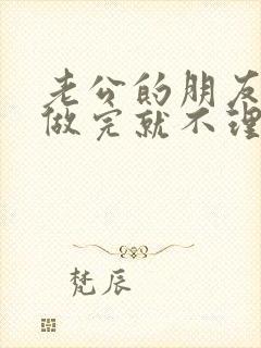 老公的朋友跟我做完就不理我了