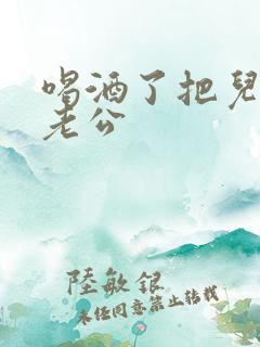 喝酒了把儿子当老公